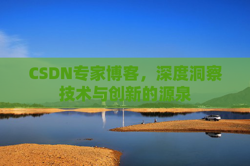 CSDN专家博客,深度洞察技术与创新的源泉